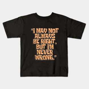 Dad Quotes - I May Not Always Be Right But I'm Never Wrong Kids T-Shirt